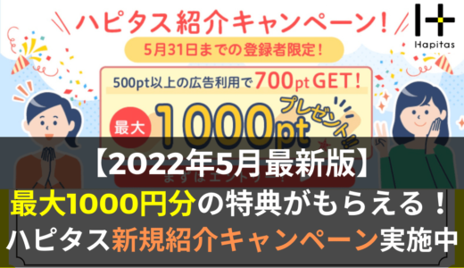 【2022年5月最新版】最大1000円分のポイントがもらえる！ハピタス新規紹介キャンペーン実施中！！