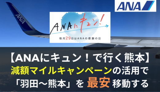 羽田～熊本を最安で移動する方法。「ANAにキュン！」の特典航空券減額マイルキャンペーンの恩恵